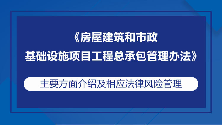 《房屋建筑和市政基础设施项目工程总承包管理办法》主要方面介绍及相应法律风险管理