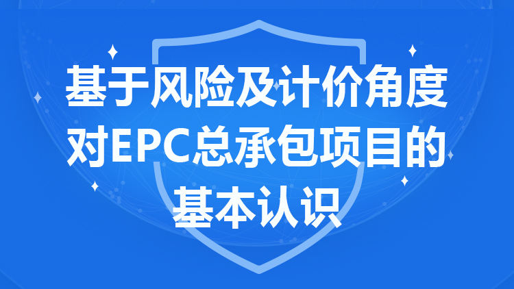 基于风险及计价角度对EPC总承包项目的基本认识