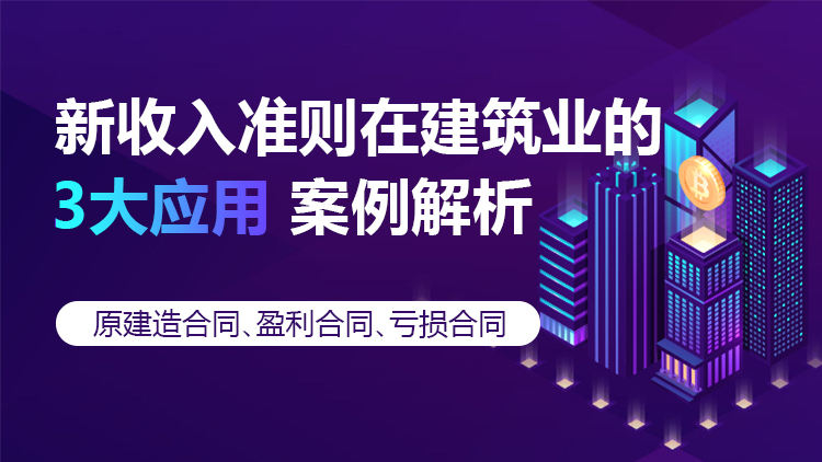 新收入准则在建筑业的3大应用案例解析