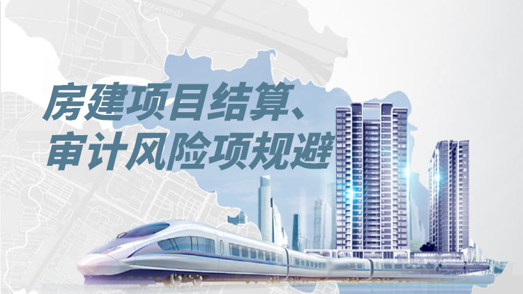 房建项目结算、审计实操风险项规避指南