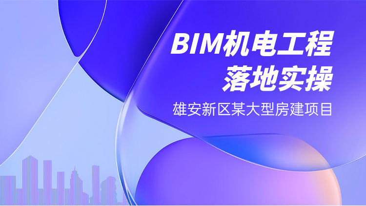 雄安新区某大型房建项目BIM机电工程落地实操