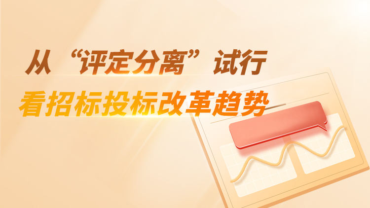 从“评定分离”试行看招标投标改革的趋势