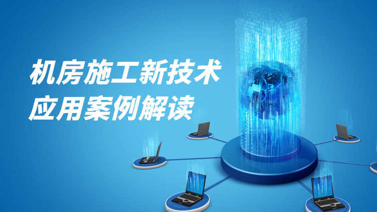 机房施工“模块化装配式、高效机房管路优化”新技术应用案例解读
