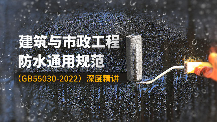 《建筑与市政工程防水通用规范》（GB55030-2022）深度精讲