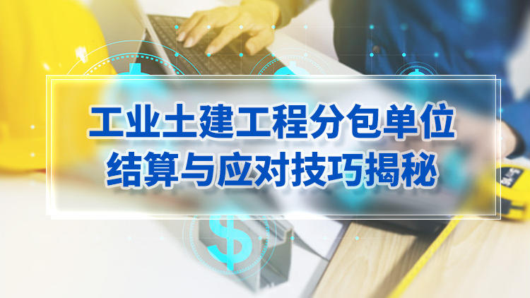 工业土建工程分包单位结算与应对技巧揭秘
