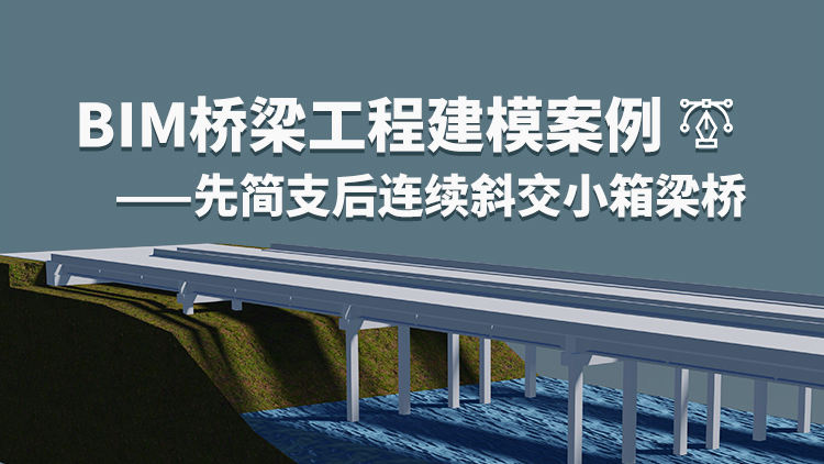 BIM桥梁工程建模案例——先简支后连续斜交小箱梁桥