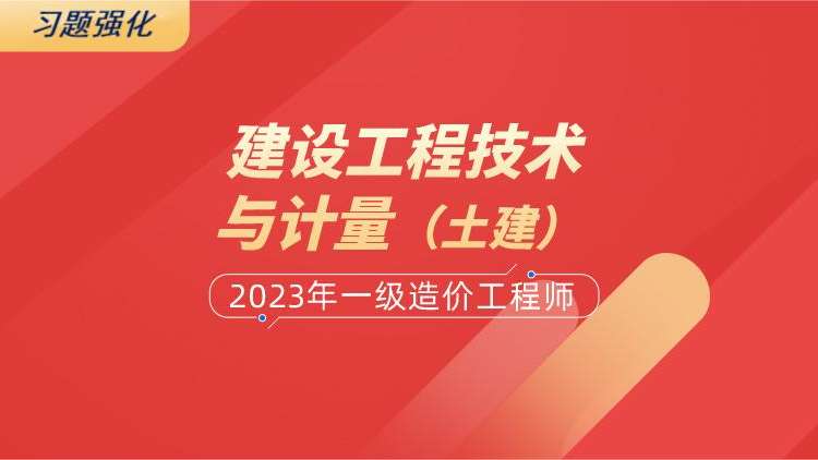 2023一级造价工程师建设工程技术与计量（土建）习题强化班