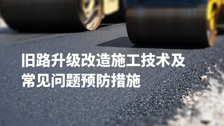 旧路升级改造施工技术及常见问题预防措施