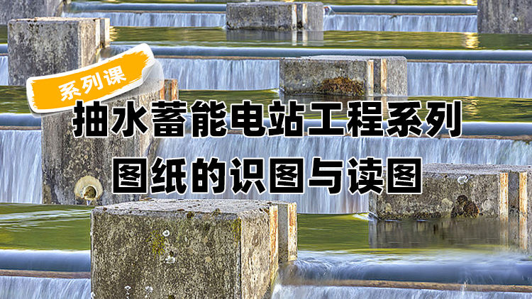 抽水蓄能电站工程系列图纸的识图与读图