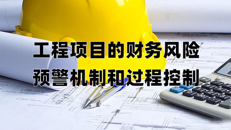 工程项目的财务风险预警机制和过程控制