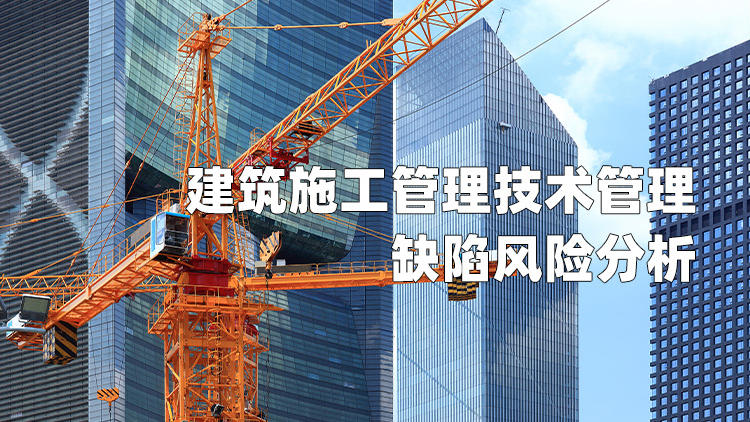 建筑施工管理技术管理缺陷风险分析