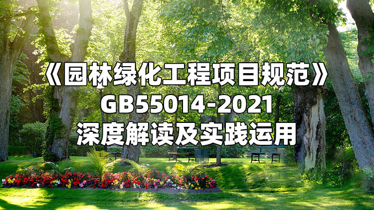 《园林绿化工程项目规范》GB55014-2021深度解读及实践运用