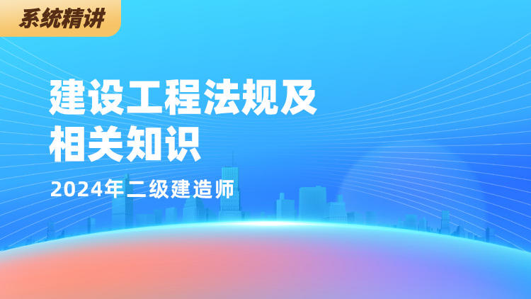 2024二级建造师《建设工程法规及相关知识》系统精讲