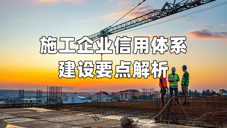 施工企业信用体系建设要点解析