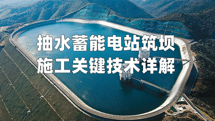 抽水蓄能电站筑坝施工关键技术详解