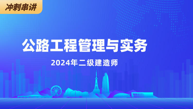 2024二级建造师《公路工程管理与实务》冲刺串讲