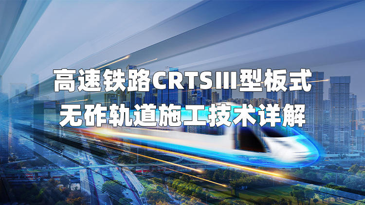 高速铁路CRTSⅢ型板式无砟轨道施工技术详解