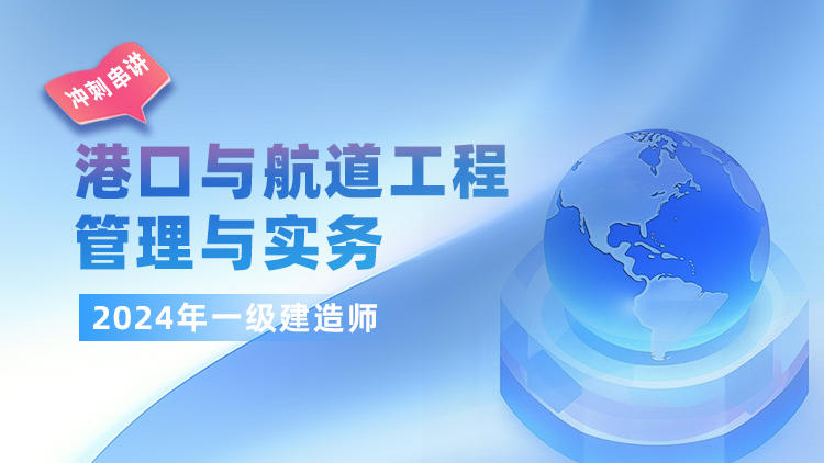 2024一级建造师《港口与航道工程管理与实务》冲刺串讲