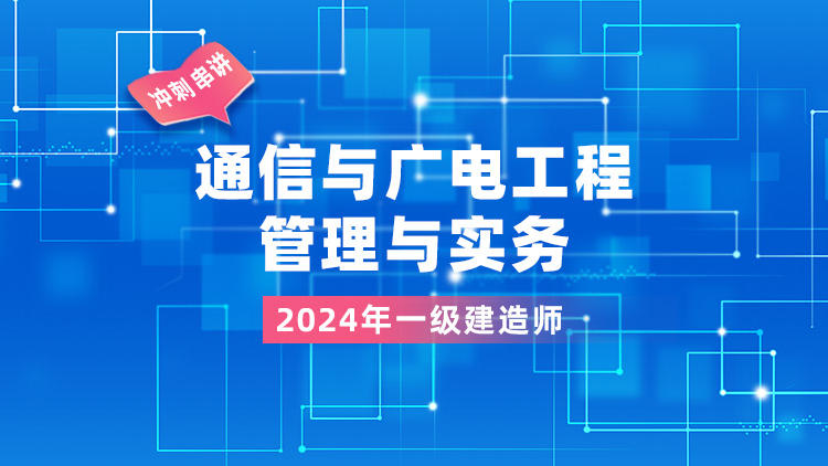 2024一级建造师《通信与广电工程管理与实务》冲刺串讲
