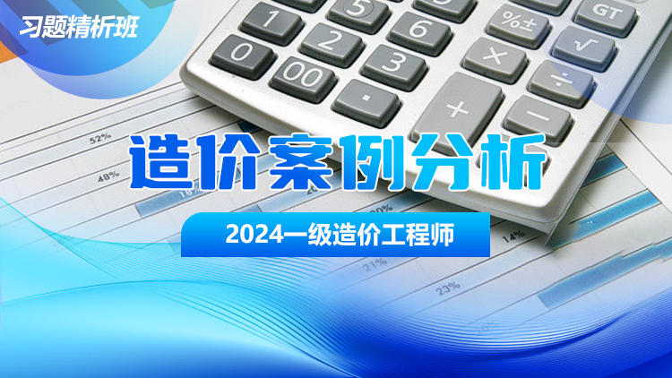 2024一级造价工程师《案例分析》习题精析班