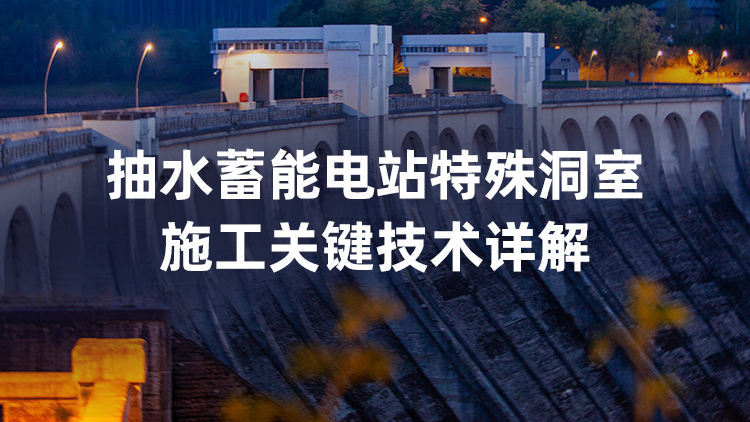 抽水蓄能电站特殊洞室施工关键技术详解