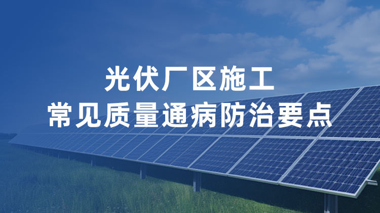 光伏厂区施工常见质量通病防治要点