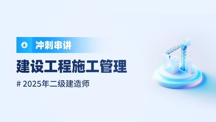 2025二级建造师《建设工程施工管理》冲刺串讲