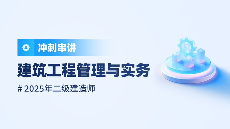 2025二级建造师《建筑工程管理与实务》冲刺串讲