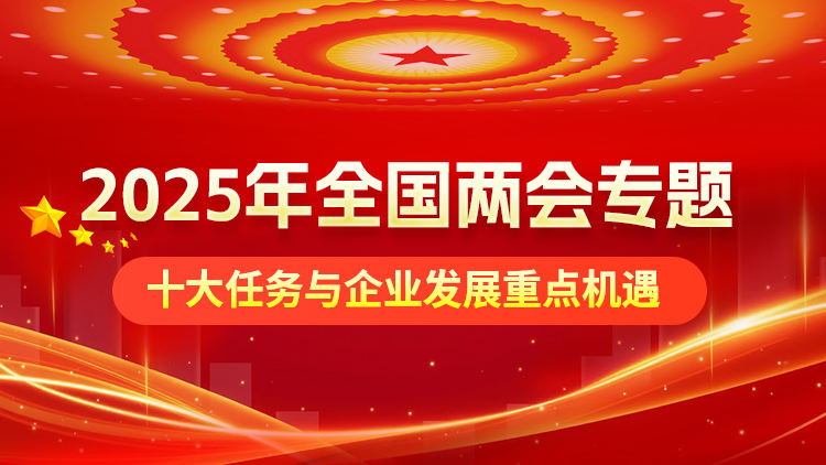 2025年全国两会专题：十大任务与企业发展重点机遇