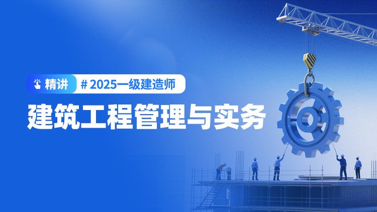 2025一级建造师《建筑工程管理与实务》（精讲）