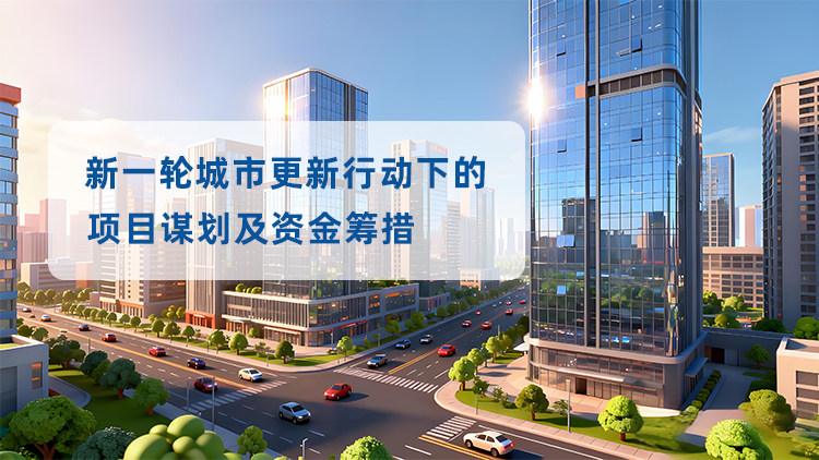 新一轮城市更新行动下的项目谋划及资金筹措