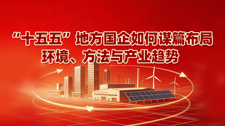 “十五五”地方国企如何谋篇布局：环境、方法与产业趋势