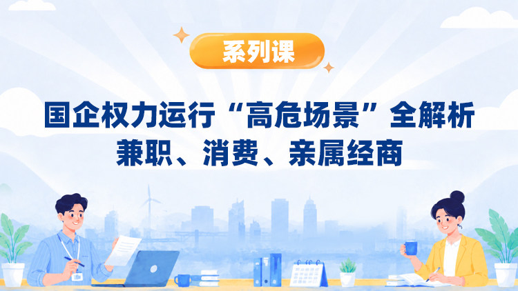 国企权力运行“高危场景”全解析：兼职、消费、亲属经商