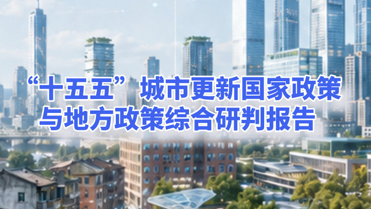 “十五五”城市更新国家政策与地方政策综合研判报告